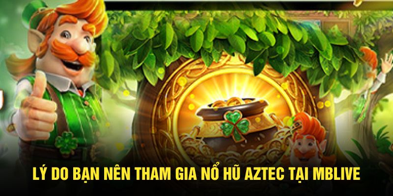 Lý do bạn nên tham gia nổ hũ Aztec tại MBLive