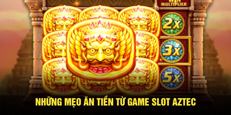 Những mẹo ăn tiền từ game slot Aztec