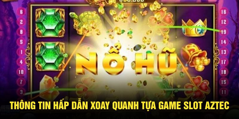 Thông tin hấp dẫn xoay quanh tựa game slot AZtec