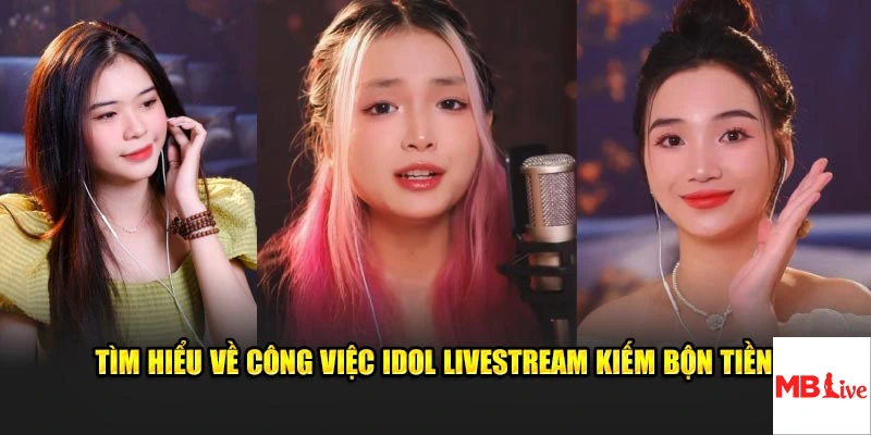 Tìm hiểu về công việc Idol livestream kiếm bộn tiền